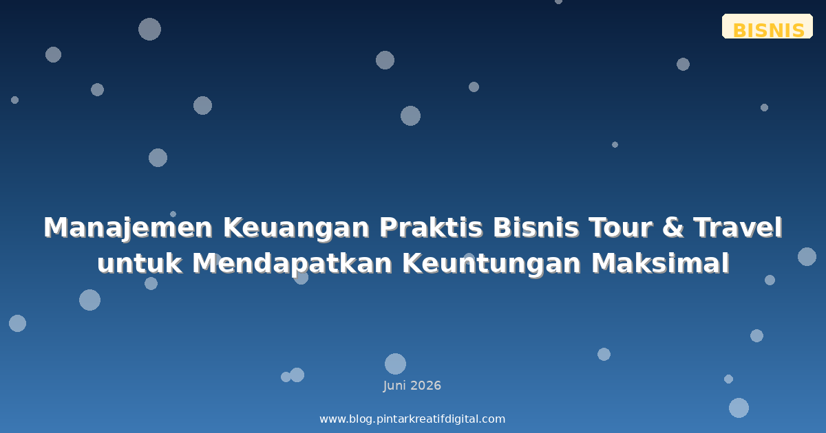 Manajemen Keuangan Praktis Bisnis Tour & Travel untuk Mendapatkan Keuntungan Maksimal