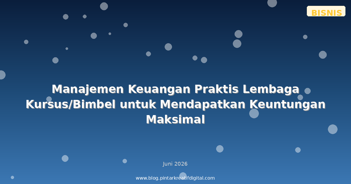 Manajemen Keuangan Praktis Lembaga Kursus/Bimbel untuk Mendapatkan Keuntungan Maksimal