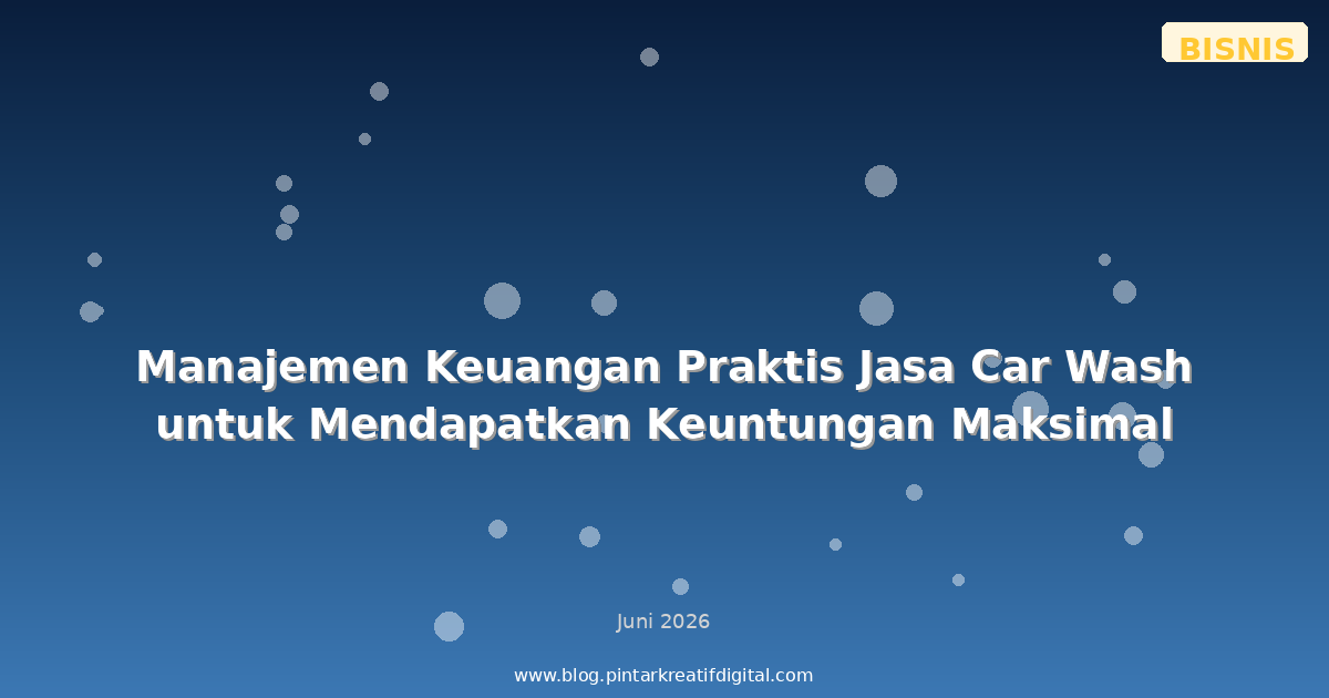 Manajemen Keuangan Praktis Jasa Car Wash untuk Mendapatkan Keuntungan Maksimal