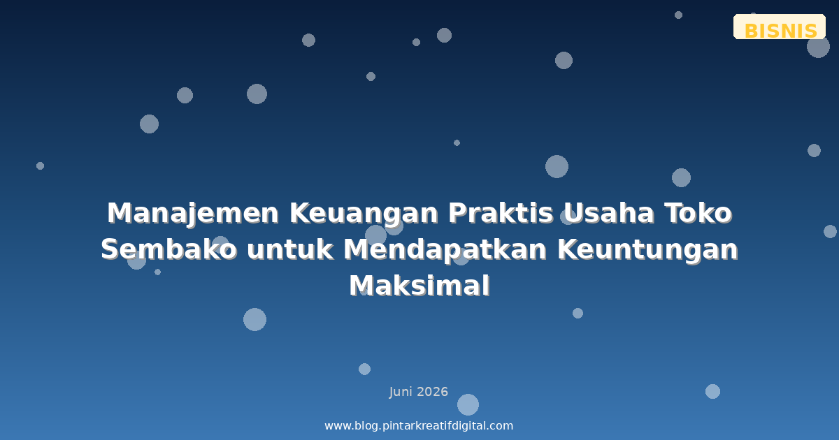 Manajemen Keuangan Praktis Usaha Toko Sembako untuk Mendapatkan Keuntungan Maksimal