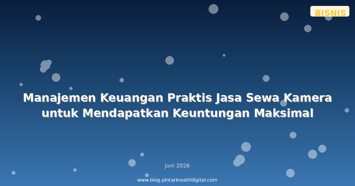 Manajemen Keuangan Praktis Jasa Sewa Kamera untuk Mendapatkan Keuntungan Maksimal