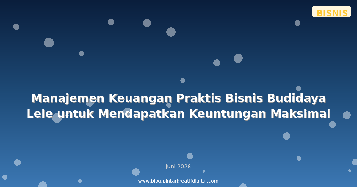 Manajemen Keuangan Praktis Bisnis Budidaya Lele untuk Mendapatkan Keuntungan Maksimal