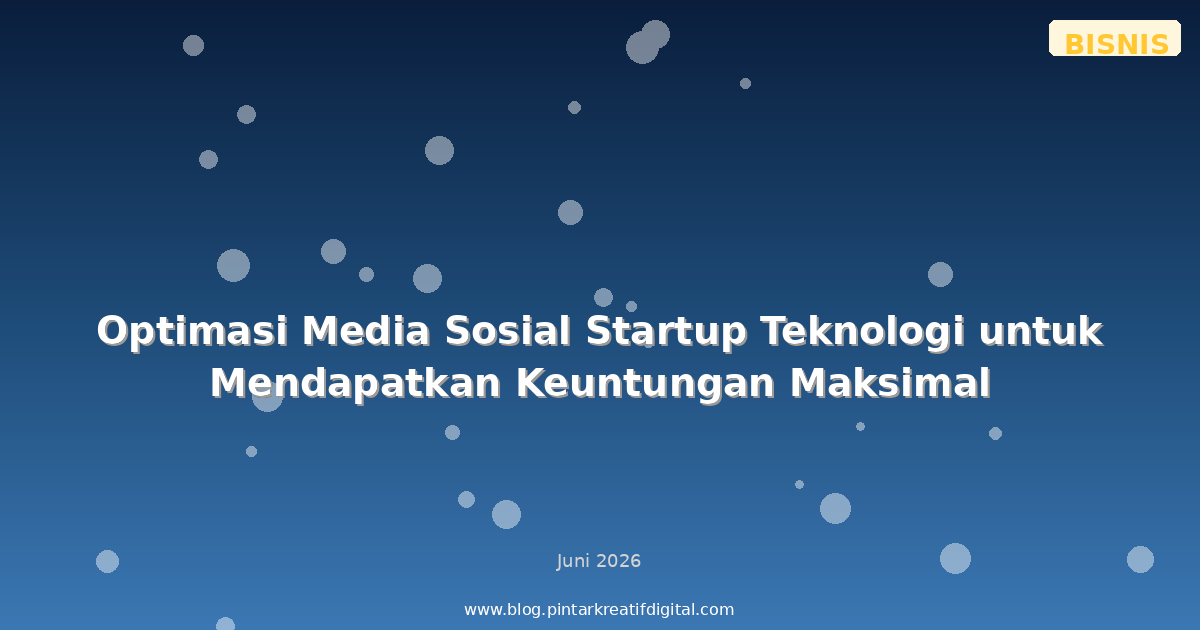 Optimasi Media Sosial Startup Teknologi untuk Mendapatkan Keuntungan Maksimal