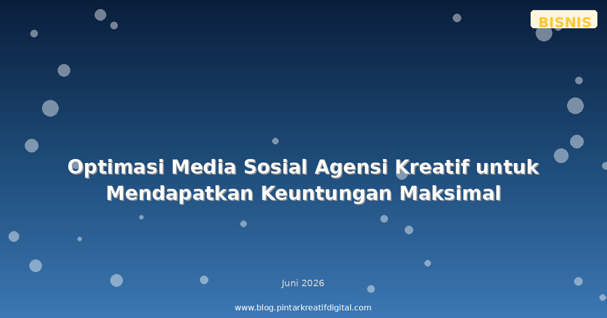 Optimasi Media Sosial Agensi Kreatif untuk Mendapatkan Keuntungan Maksimal