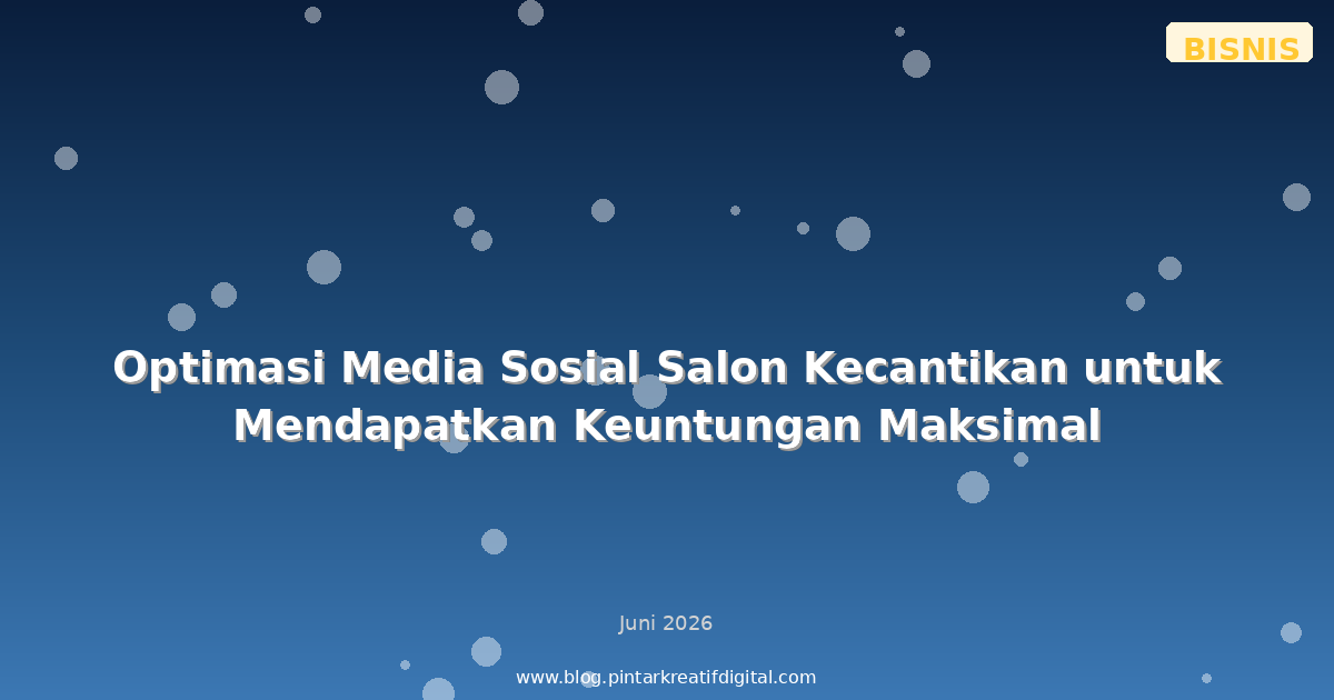 Optimasi Media Sosial Salon Kecantikan untuk Mendapatkan Keuntungan Maksimal
