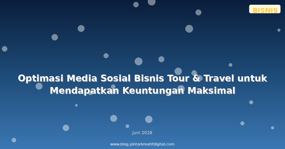 Optimasi Media Sosial Bisnis Tour & Travel untuk Mendapatkan Keuntungan Maksimal