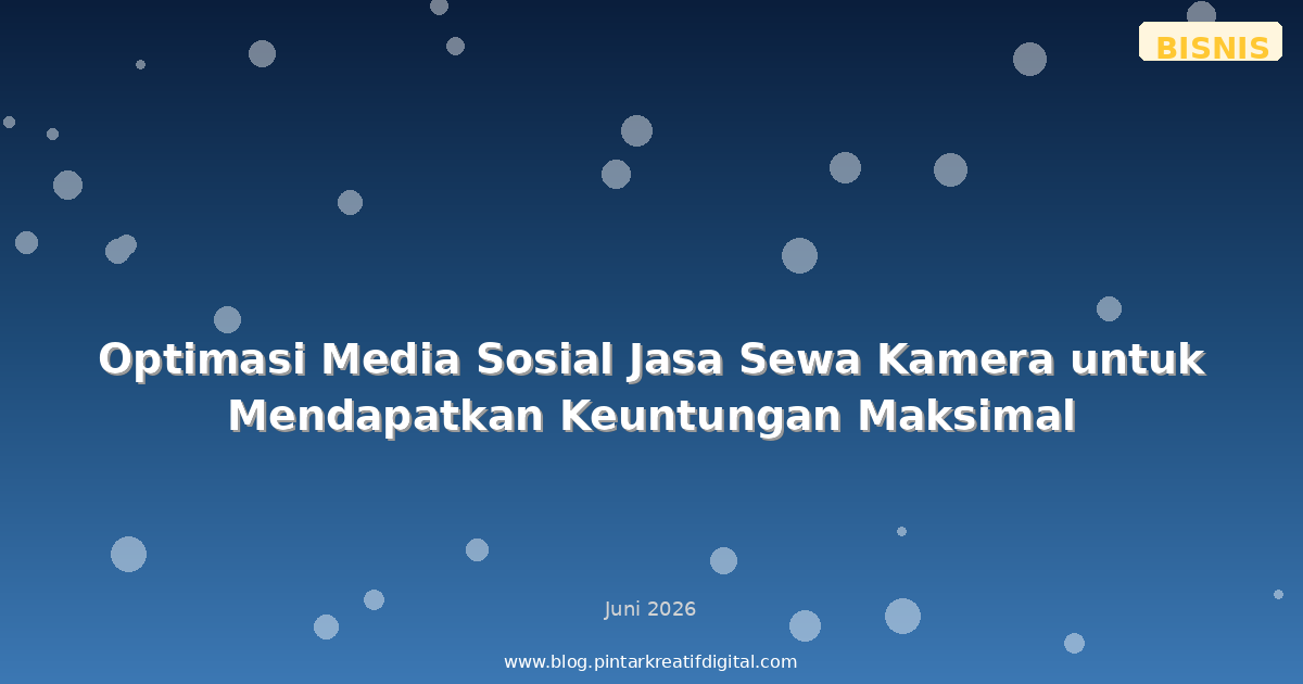 Optimasi Media Sosial Jasa Sewa Kamera untuk Mendapatkan Keuntungan Maksimal