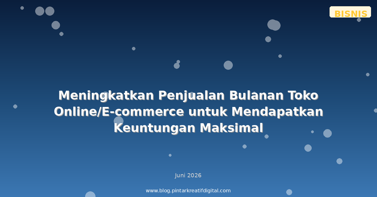 Meningkatkan Penjualan Bulanan Toko Online/E-commerce untuk Mendapatkan Keuntungan Maksimal