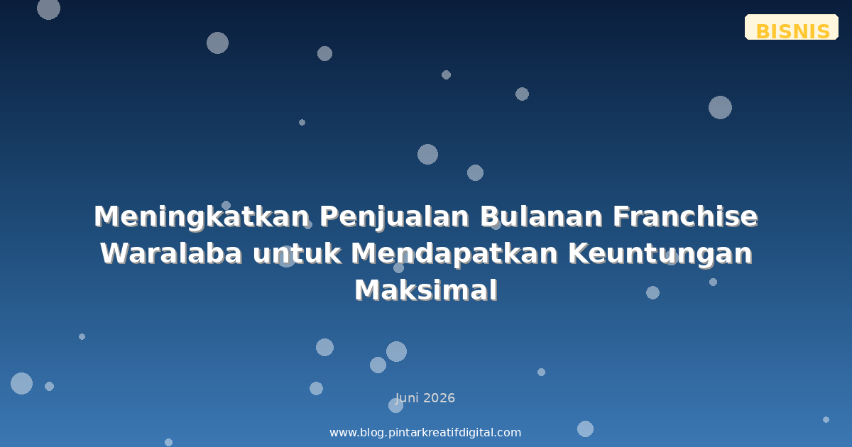 Meningkatkan Penjualan Bulanan Franchise Waralaba untuk Mendapatkan Keuntungan Maksimal