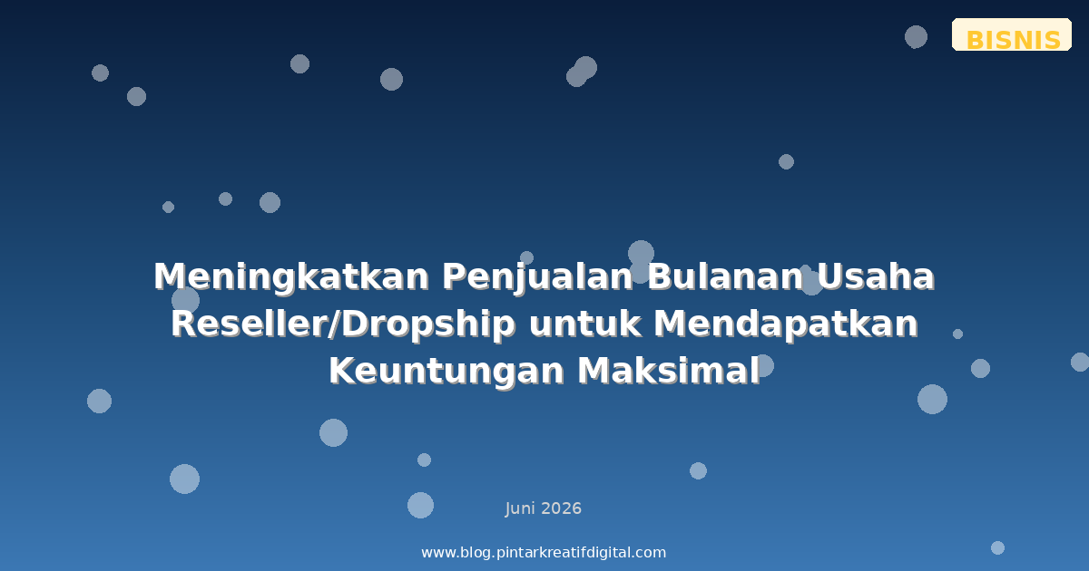 Meningkatkan Penjualan Bulanan Usaha Reseller/Dropship untuk Mendapatkan Keuntungan Maksimal
