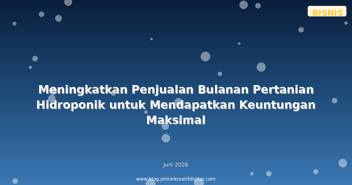 Meningkatkan Penjualan Bulanan Pertanian Hidroponik untuk Mendapatkan Keuntungan Maksimal