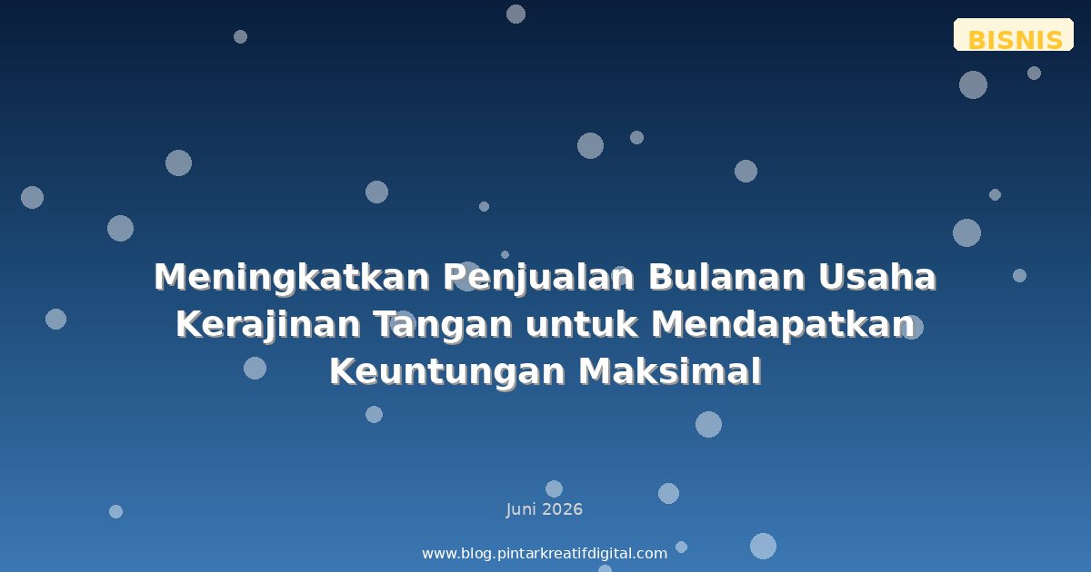 Meningkatkan Penjualan Bulanan Usaha Kerajinan Tangan untuk Mendapatkan Keuntungan Maksimal
