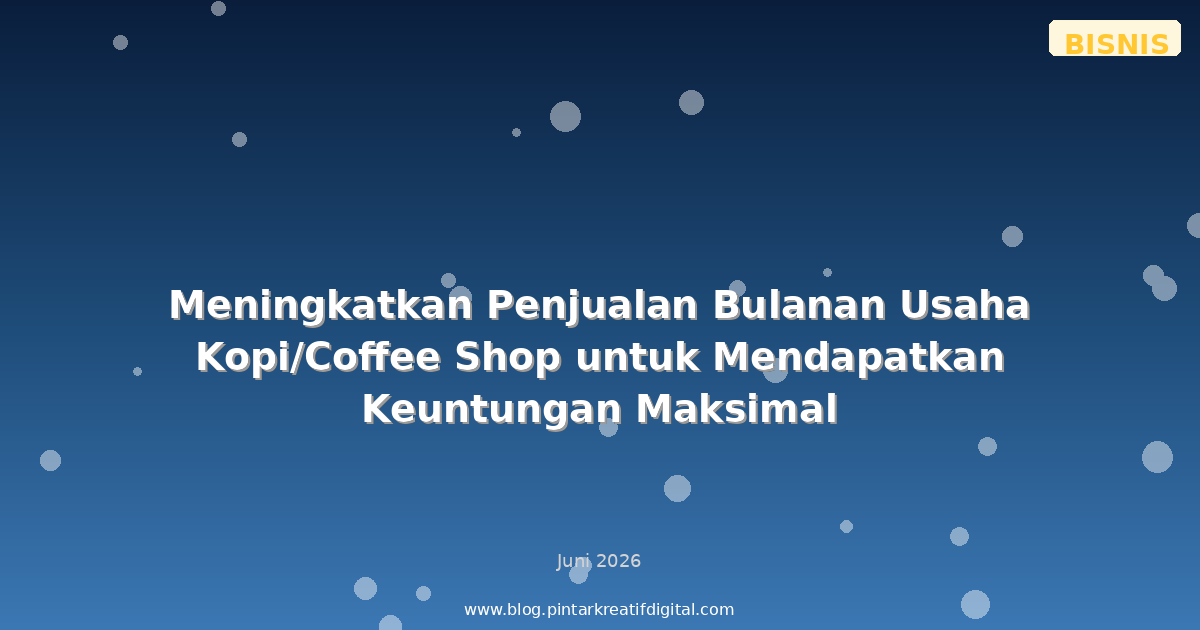 Meningkatkan Penjualan Bulanan Usaha Kopi/Coffee Shop untuk Mendapatkan Keuntungan Maksimal