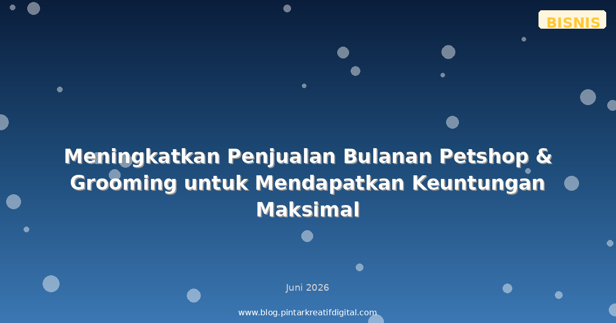 Meningkatkan Penjualan Bulanan Petshop & Grooming untuk Mendapatkan Keuntungan Maksimal