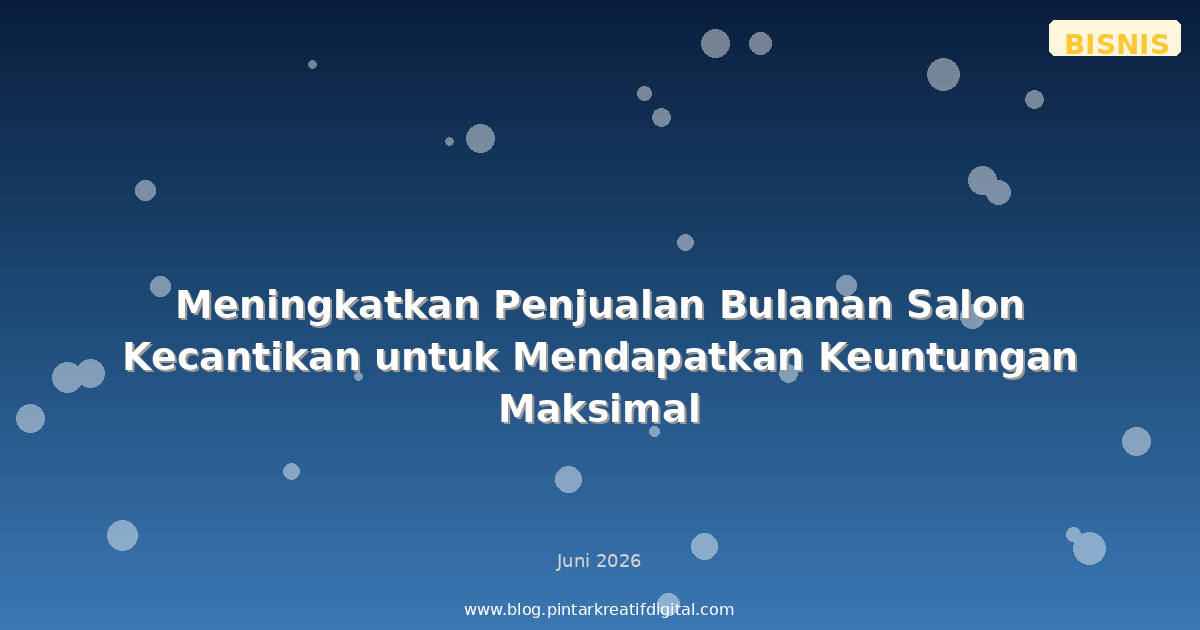 Meningkatkan Penjualan Bulanan Salon Kecantikan untuk Mendapatkan Keuntungan Maksimal