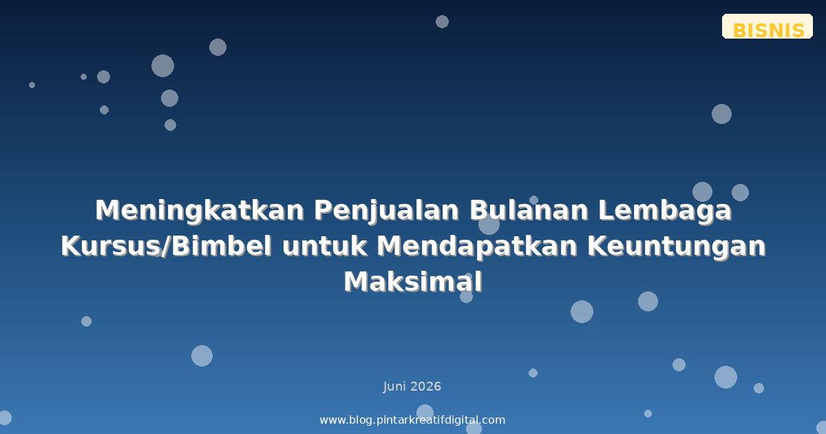 Meningkatkan Penjualan Bulanan Lembaga Kursus/Bimbel untuk Mendapatkan Keuntungan Maksimal