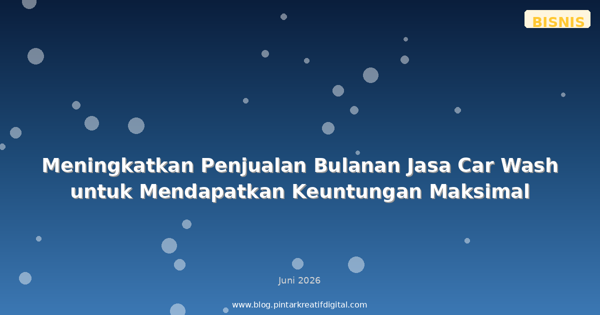 Meningkatkan Penjualan Bulanan Jasa Car Wash untuk Mendapatkan Keuntungan Maksimal
