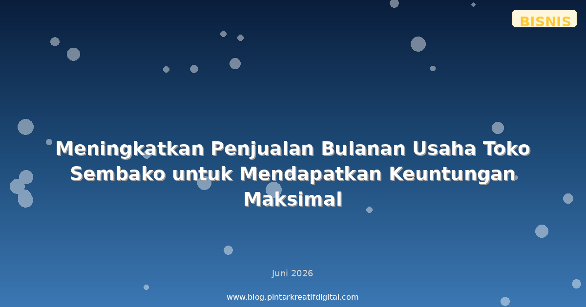 Meningkatkan Penjualan Bulanan Usaha Toko Sembako untuk Mendapatkan Keuntungan Maksimal