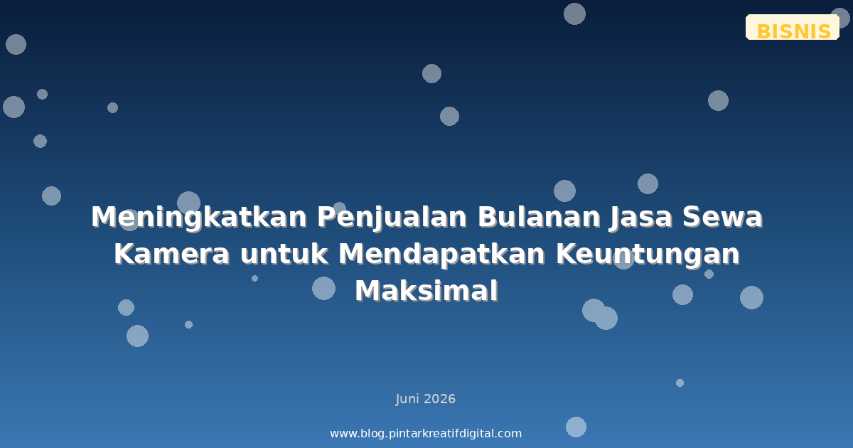Meningkatkan Penjualan Bulanan Jasa Sewa Kamera untuk Mendapatkan Keuntungan Maksimal