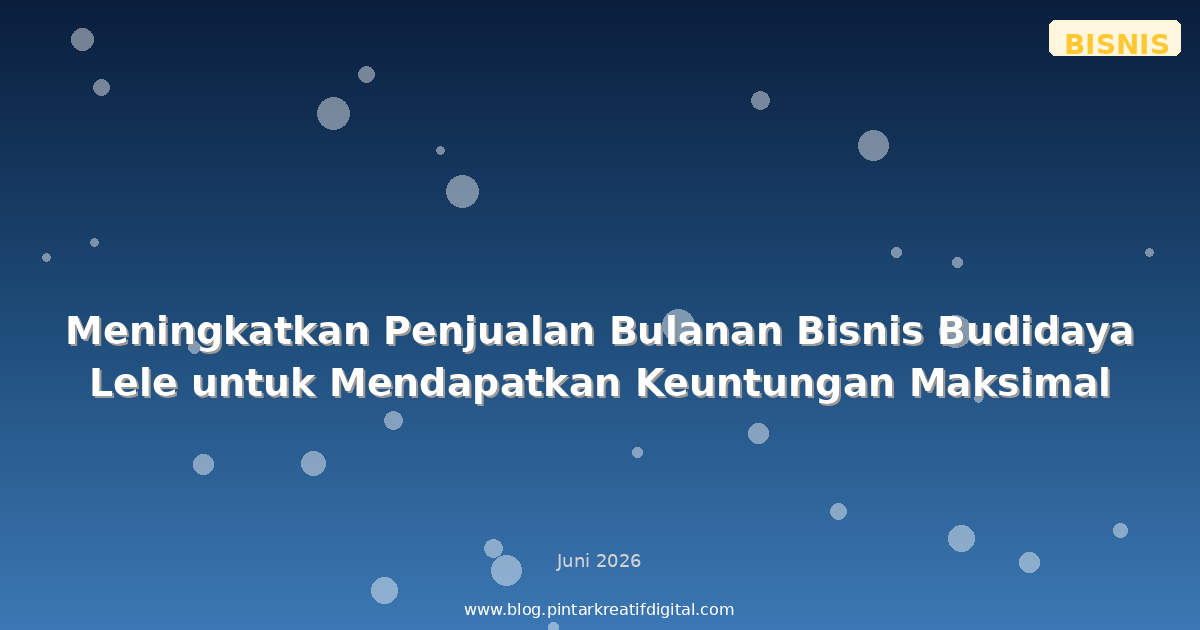 Meningkatkan Penjualan Bulanan Bisnis Budidaya Lele untuk Mendapatkan Keuntungan Maksimal