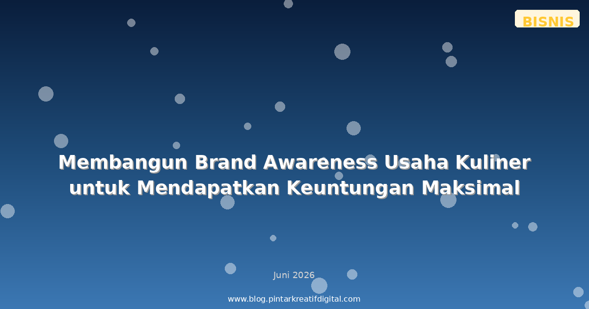 Membangun Brand Awareness Usaha Kuliner untuk Mendapatkan Keuntungan Maksimal