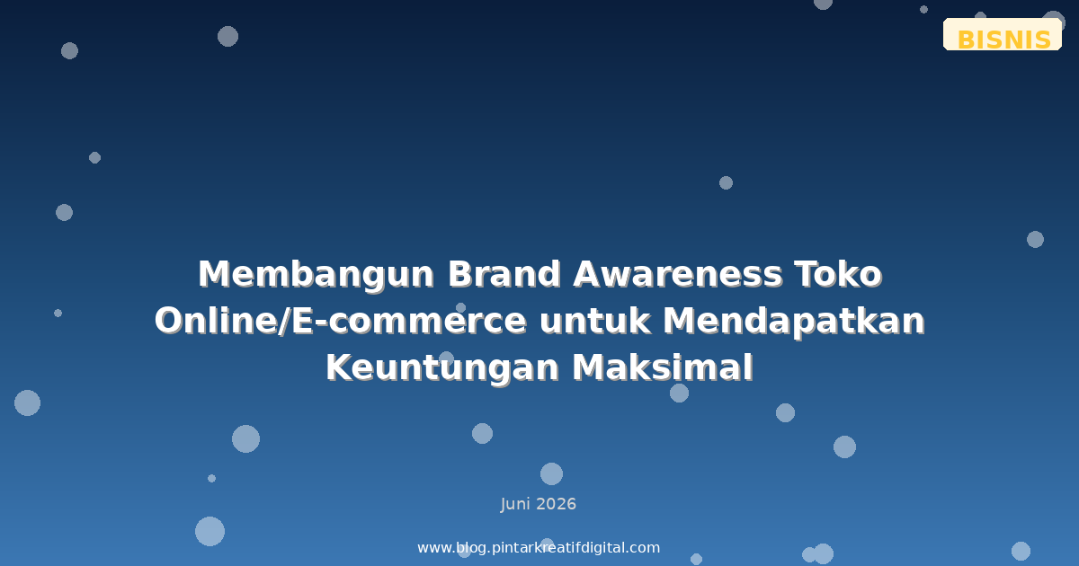 Membangun Brand Awareness Toko Online/E-commerce untuk Mendapatkan Keuntungan Maksimal