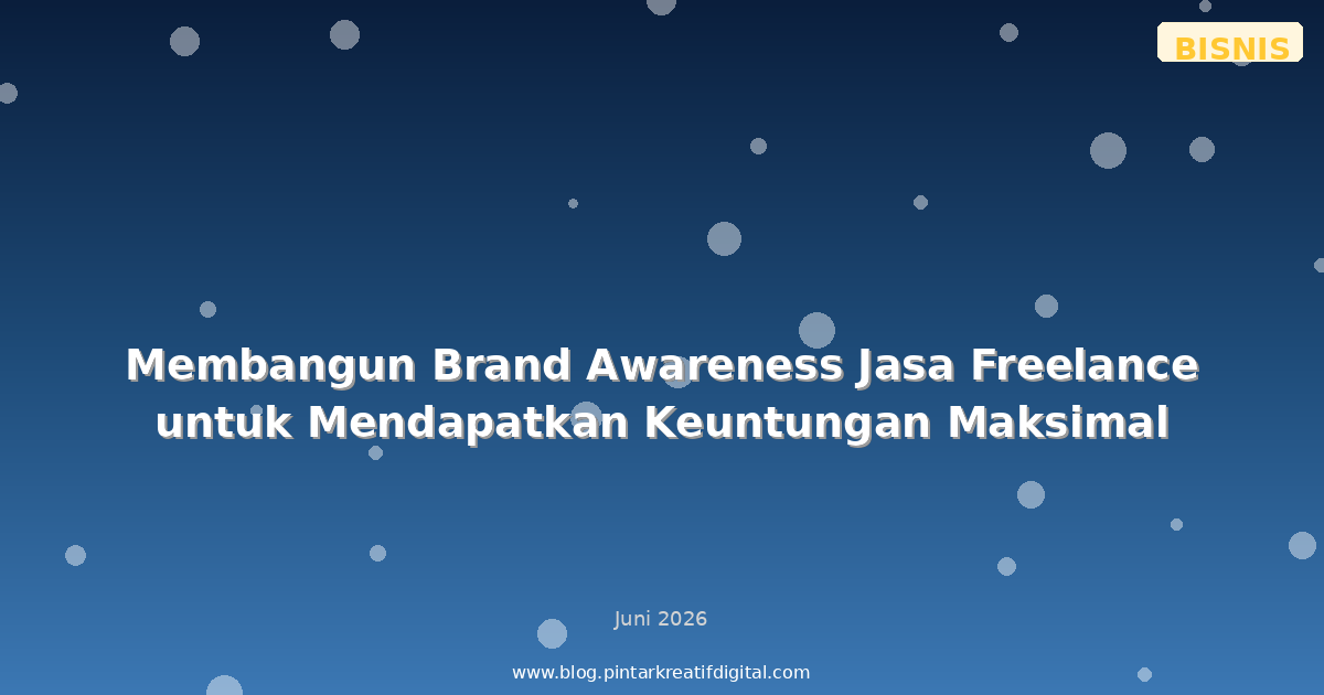 Membangun Brand Awareness Jasa Freelance untuk Mendapatkan Keuntungan Maksimal