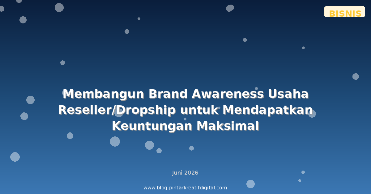 Membangun Brand Awareness Usaha Reseller/Dropship untuk Mendapatkan Keuntungan Maksimal