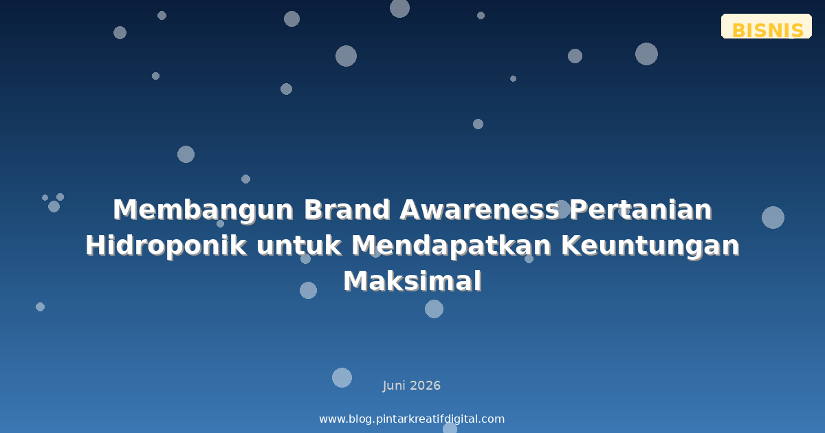 Membangun Brand Awareness Pertanian Hidroponik untuk Mendapatkan Keuntungan Maksimal