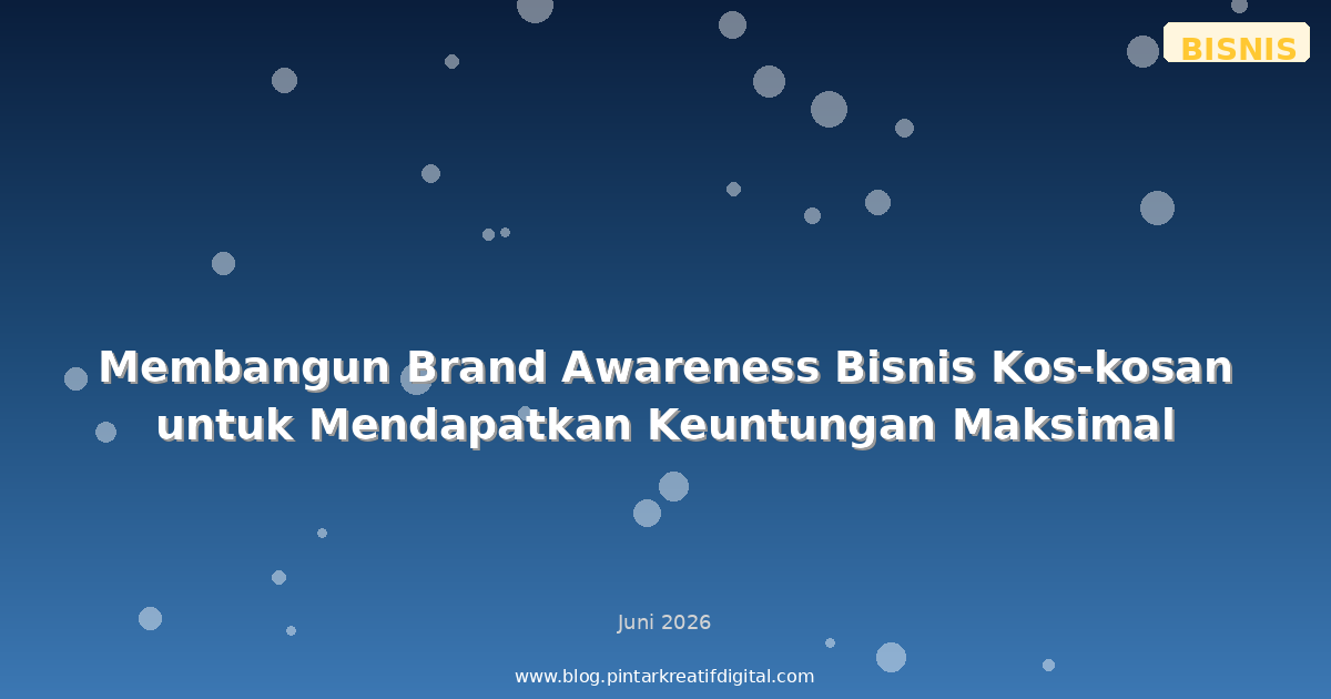Membangun Brand Awareness Bisnis Kos-kosan untuk Mendapatkan Keuntungan Maksimal