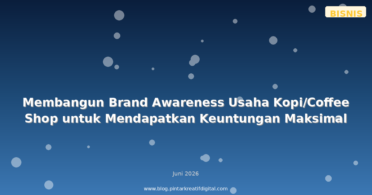 Membangun Brand Awareness Usaha Kopi/Coffee Shop untuk Mendapatkan Keuntungan Maksimal