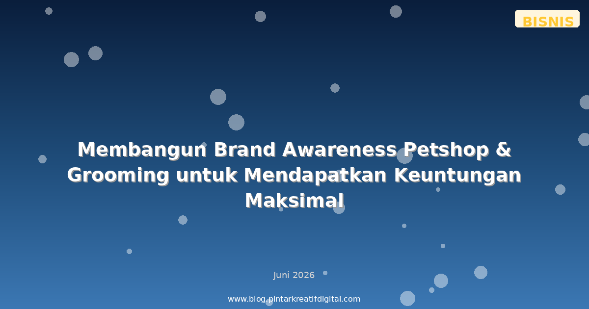 Membangun Brand Awareness Petshop & Grooming untuk Mendapatkan Keuntungan Maksimal