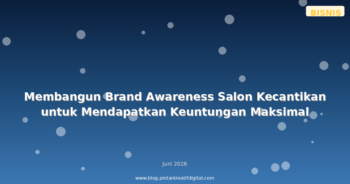 Membangun Brand Awareness Salon Kecantikan untuk Mendapatkan Keuntungan Maksimal