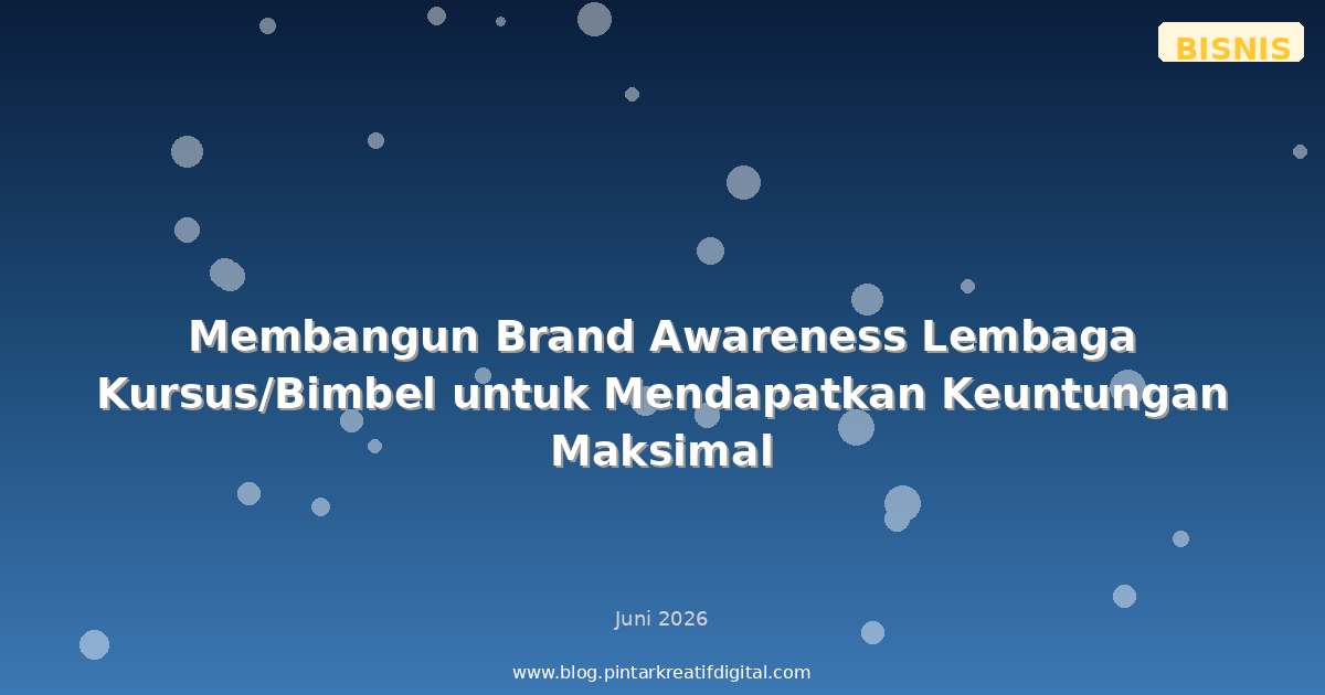 Membangun Brand Awareness Lembaga Kursus/Bimbel untuk Mendapatkan Keuntungan Maksimal