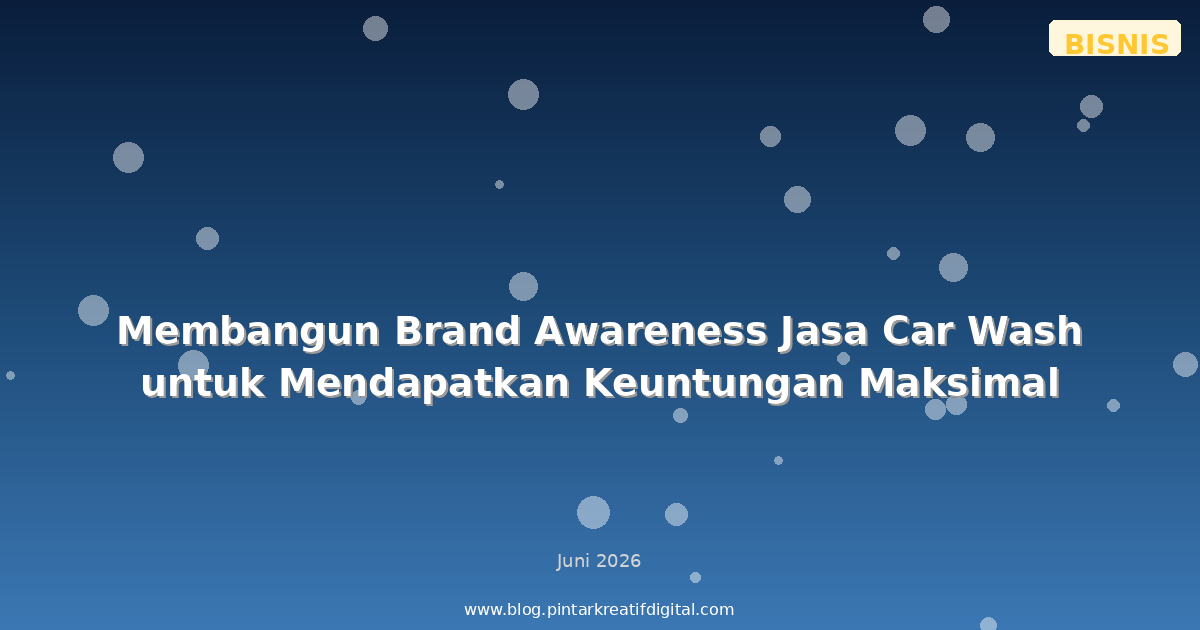Membangun Brand Awareness Jasa Car Wash untuk Mendapatkan Keuntungan Maksimal