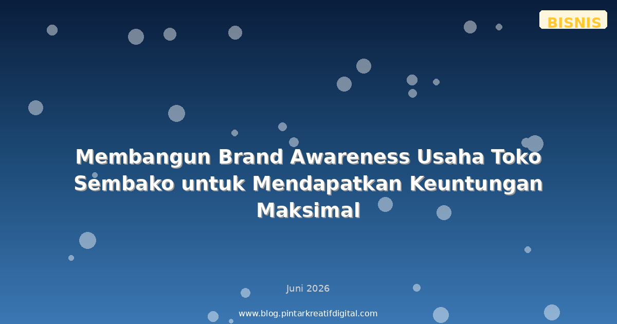 Membangun Brand Awareness Usaha Toko Sembako untuk Mendapatkan Keuntungan Maksimal