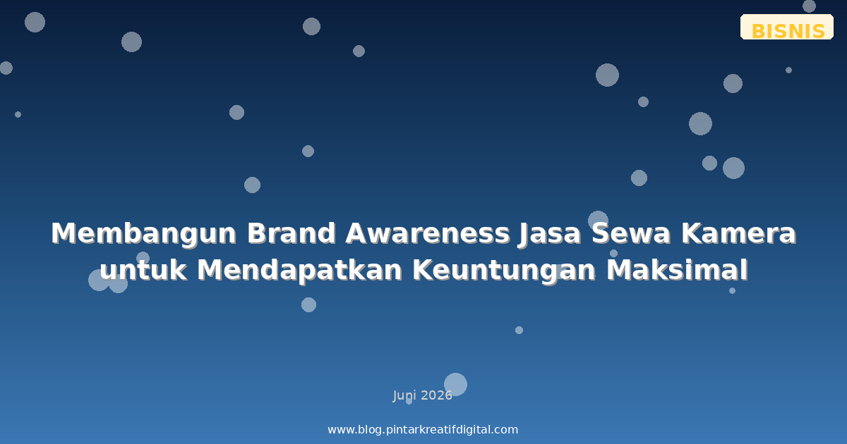 Membangun Brand Awareness Jasa Sewa Kamera untuk Mendapatkan Keuntungan Maksimal