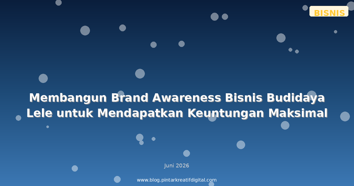 Membangun Brand Awareness Bisnis Budidaya Lele untuk Mendapatkan Keuntungan Maksimal