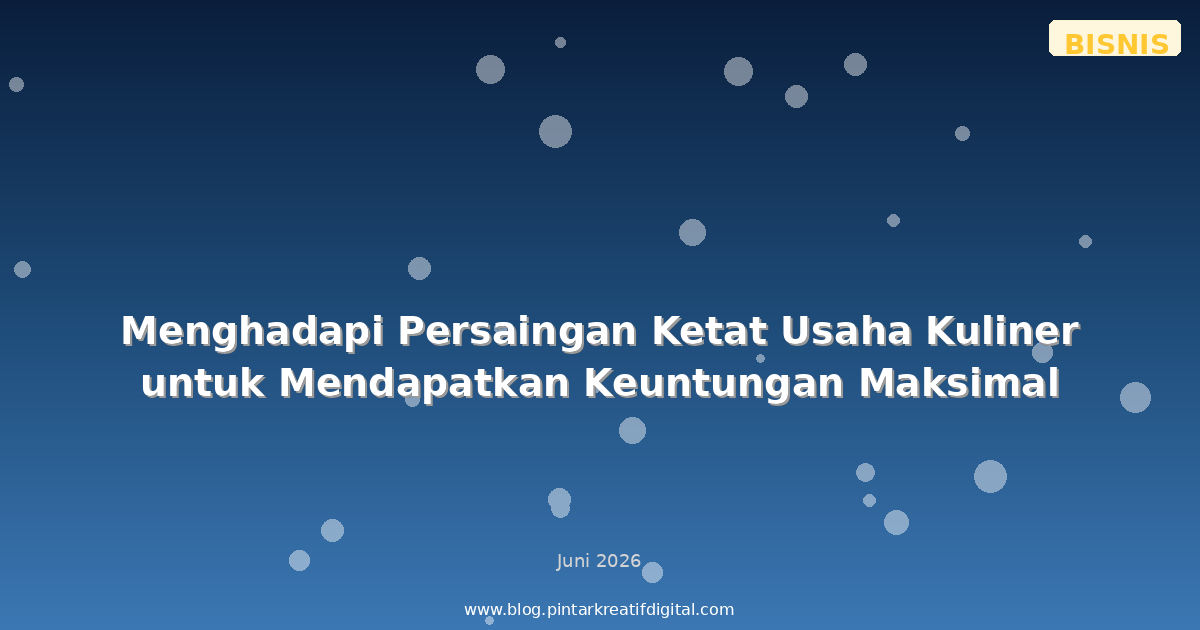 Menghadapi Persaingan Ketat Usaha Kuliner untuk Mendapatkan Keuntungan Maksimal
