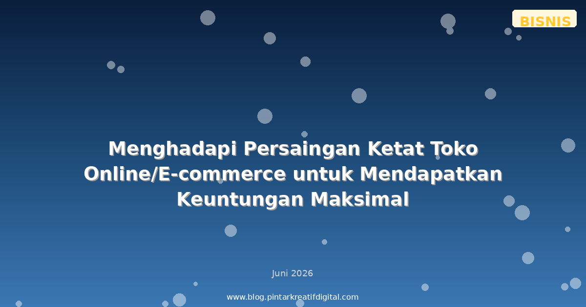 Menghadapi Persaingan Ketat Toko Online/E-commerce untuk Mendapatkan Keuntungan Maksimal