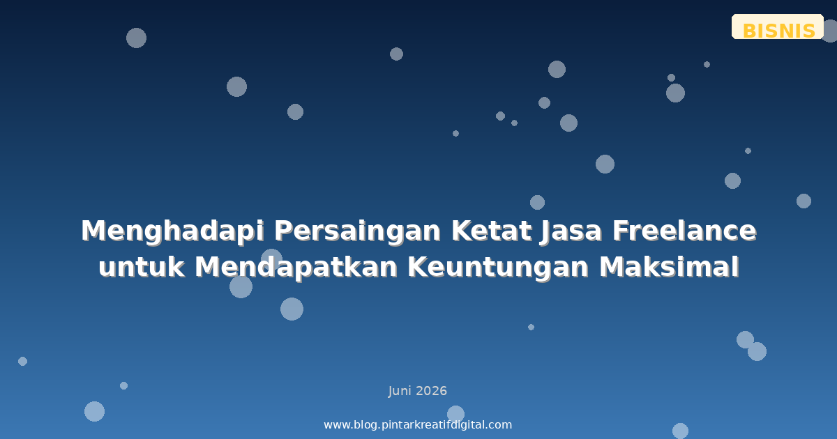 Menghadapi Persaingan Ketat Jasa Freelance untuk Mendapatkan Keuntungan Maksimal