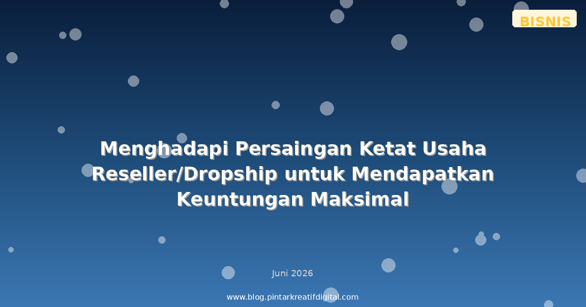 Menghadapi Persaingan Ketat Usaha Reseller/Dropship untuk Mendapatkan Keuntungan Maksimal