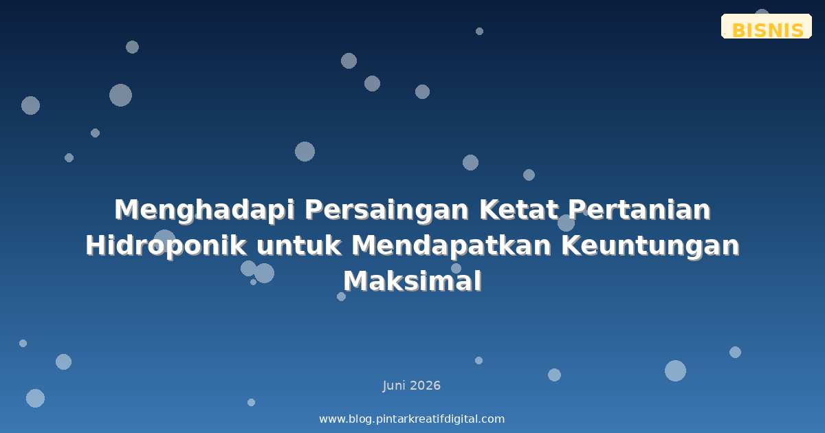 Menghadapi Persaingan Ketat Pertanian Hidroponik untuk Mendapatkan Keuntungan Maksimal