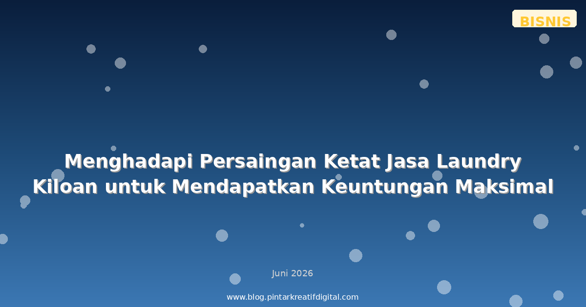Menghadapi Persaingan Ketat Jasa Laundry Kiloan untuk Mendapatkan Keuntungan Maksimal