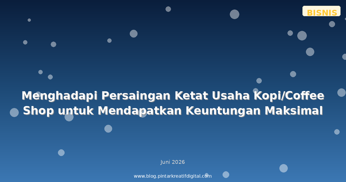 Menghadapi Persaingan Ketat Usaha Kopi/Coffee Shop untuk Mendapatkan Keuntungan Maksimal