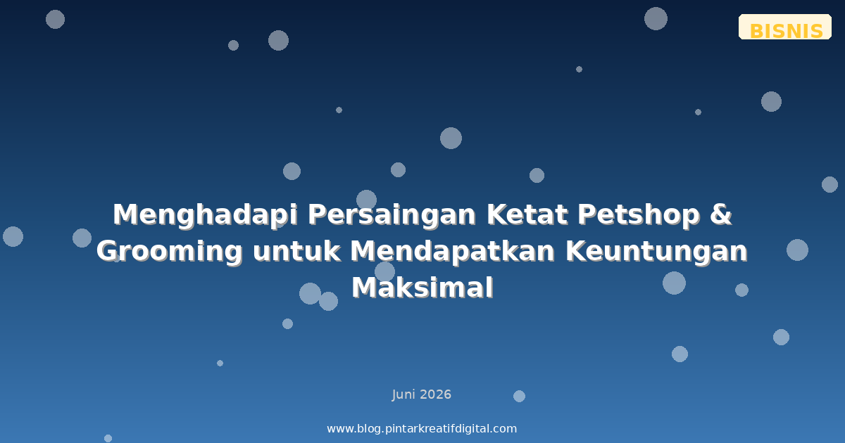 Menghadapi Persaingan Ketat Petshop & Grooming untuk Mendapatkan Keuntungan Maksimal