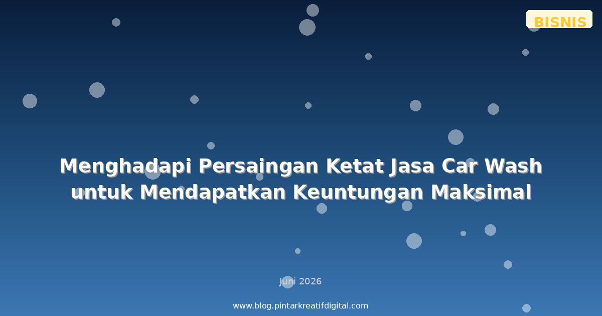 Menghadapi Persaingan Ketat Jasa Car Wash untuk Mendapatkan Keuntungan Maksimal