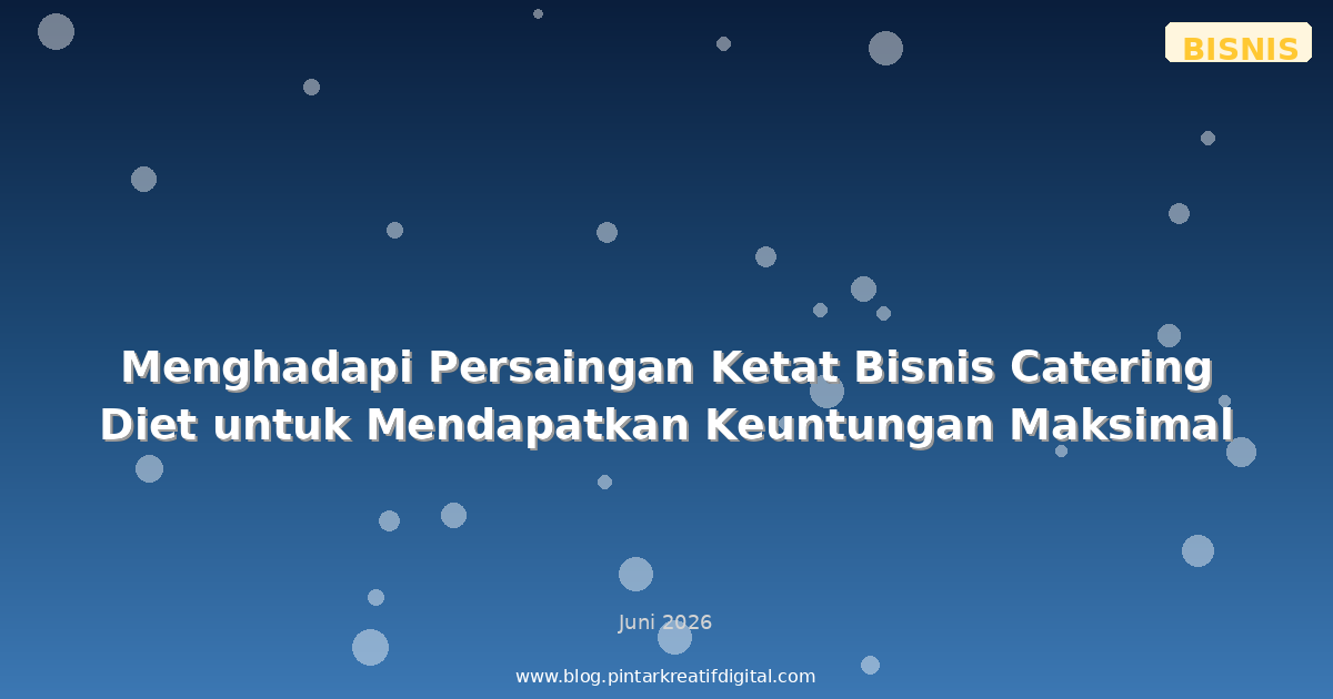 Menghadapi Persaingan Ketat Bisnis Catering Diet untuk Mendapatkan Keuntungan Maksimal