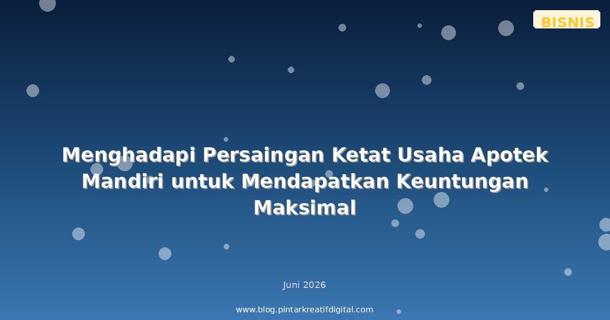 Menghadapi Persaingan Ketat Usaha Apotek Mandiri untuk Mendapatkan Keuntungan Maksimal