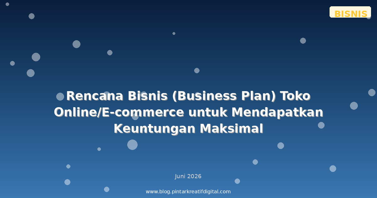 Rencana Bisnis (Business Plan) Toko Online/E-commerce untuk Mendapatkan Keuntungan Maksimal
